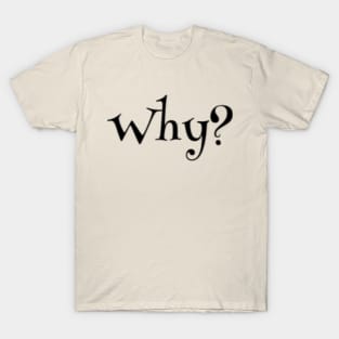 Why? T-Shirt